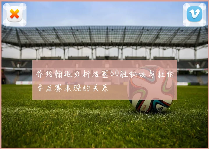 乔约翰逊分析活塞60胜秘诀与杜伦季后赛表现的关系