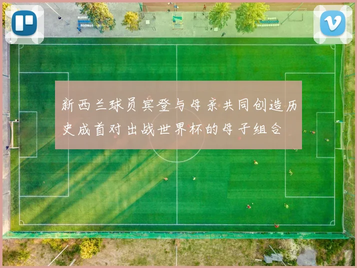 新西兰球员宾登与母亲共同创造历史成首对出战世界杯的母子组合